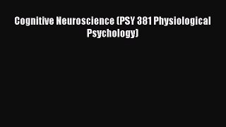 Cognitive Neuroscience (PSY 381 Physiological Psychology)  Free Books