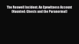 (PDF Download) The Roswell Incident: An Eyewitness Account (Haunted: Ghosts and the Paranormal)