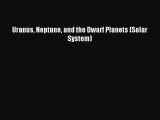 (PDF Download) Uranus Neptune and the Dwarf Planets (Solar System) Read Online