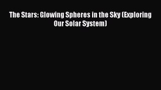 (PDF Download) The Stars: Glowing Spheres in the Sky (Exploring Our Solar System) Read Online