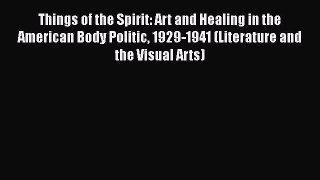 Things of the Spirit: Art and Healing in the American Body Politic 1929-1941 (Literature and