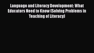 Language and Literacy Development: What Educators Need to Know (Solving Problems in Teaching