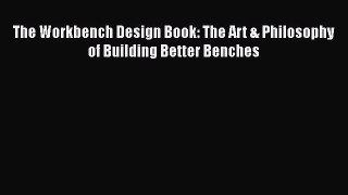 The Workbench Design Book: The Art & Philosophy of Building Better Benches  Free PDF