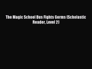 (PDF Download) The Magic School Bus Fights Germs (Scholastic Reader Level 2) Download
