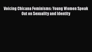 PDF Download Voicing Chicana Feminisms: Young Women Speak Out on Sexuality and Identity PDF