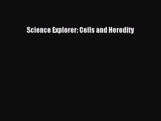 (PDF Download) Science Explorer: Cells and Heredity PDF