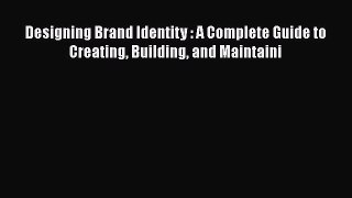 Designing Brand Identity : A Complete Guide to Creating Building and Maintaini  Free Books
