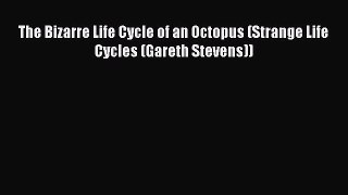 (PDF Download) The Bizarre Life Cycle of an Octopus (Strange Life Cycles (Gareth Stevens))