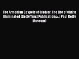 The Armenian Gospels of Gladzor: The Life of Christ Illuminated (Getty Trust Publications: