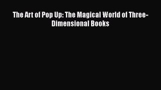 The Art of Pop Up: The Magical World of Three-Dimensional Books  Free Books