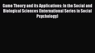 PDF Download Game Theory and its Applications: In the Social and Biological Sciences (International