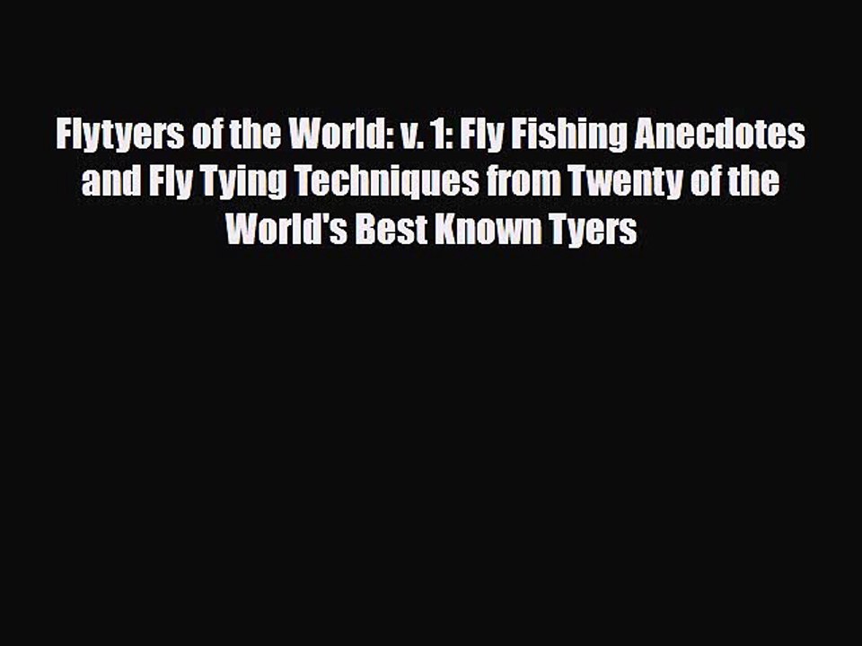 [PDF Download] Flytyers of the World: v. 1: Fly Fishing Anecdotes and Fly Tying Techniques