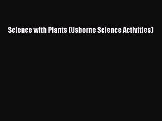 (PDF Download) Science with Plants (Usborne Science Activities) PDF