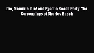 [PDF Download] Die Mommie Die! and Pyscho Beach Party: The Screenplays of Charles Busch [Download]