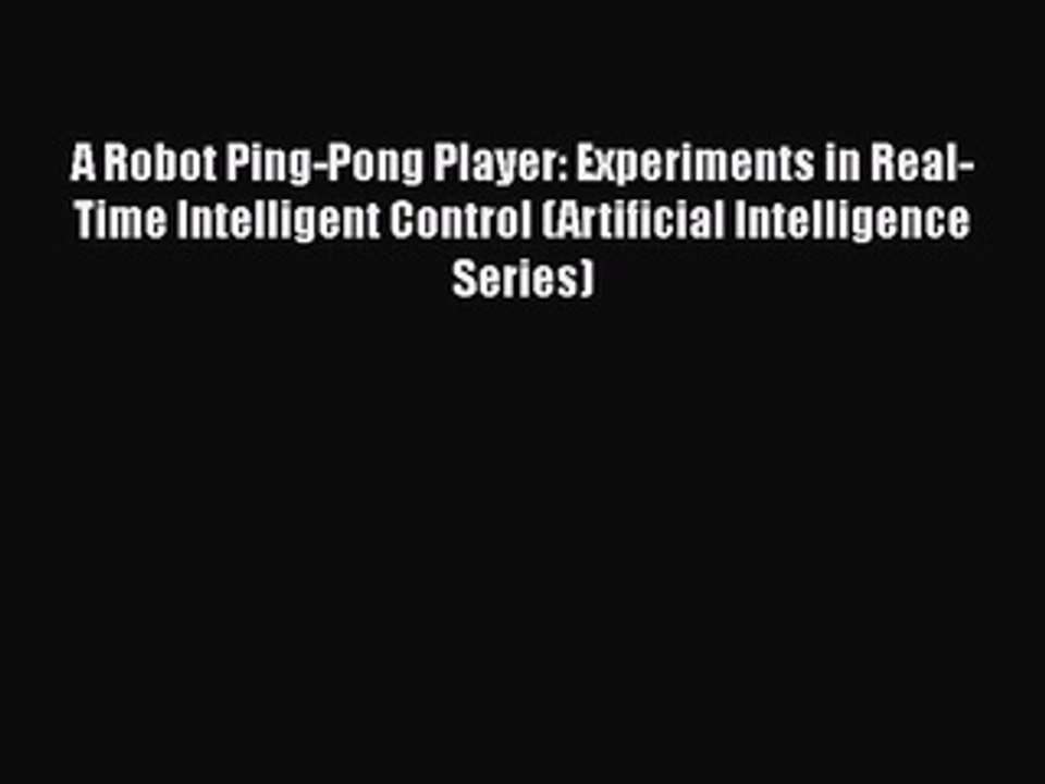 [PDF Download] A Robot Ping-Pong Player: Experiments in Real-Time Intelligent Control (Artificial