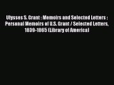 (PDF Download) Ulysses S. Grant : Memoirs and Selected Letters : Personal Memoirs of U.S. Grant