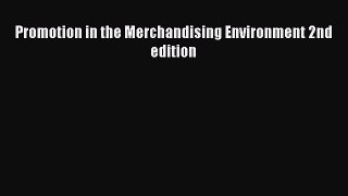 Promotion in the Merchandising Environment 2nd edition  Free Books