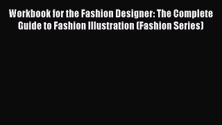 Workbook for the Fashion Designer: The Complete Guide to Fashion Illustration (Fashion Series)