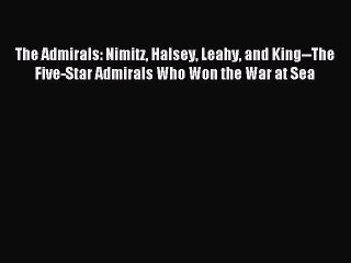 (PDF Download) The Admirals: Nimitz Halsey Leahy and King--The Five-Star Admirals Who Won the