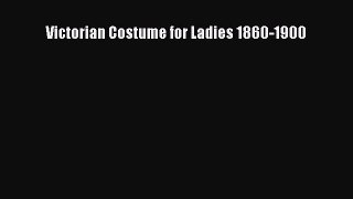 Victorian Costume for Ladies 1860-1900  Free Books