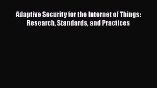 [PDF Download] Adaptive Security for the Internet of Things: Research Standards and Practices
