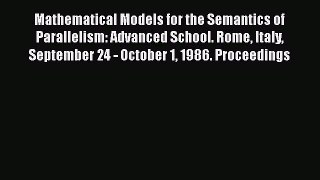 [PDF Download] Mathematical Models for the Semantics of Parallelism: Advanced School. Rome