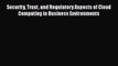 [PDF Download] Security Trust and Regulatory Aspects of Cloud Computing in Business Environments