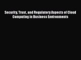 [PDF Download] Security Trust and Regulatory Aspects of Cloud Computing in Business Environments