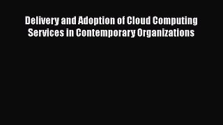 [PDF Download] Delivery and Adoption of Cloud Computing Services in Contemporary Organizations