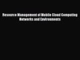 [PDF Download] Resource Management of Mobile Cloud Computing Networks and Environments [Download]