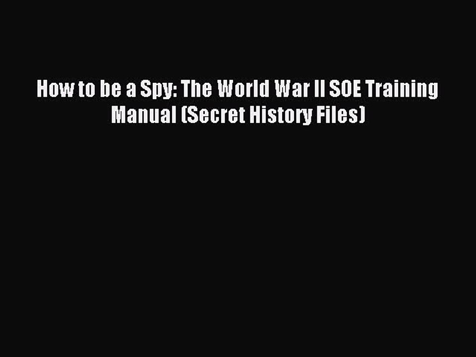 (PDF Download) How to be a Spy: The World War II SOE Training Manual (Secret History Files)
