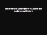 [PDF Download] The Edwardian Country House: A Social and Architectural History [PDF] Full Ebook