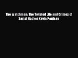 [PDF Download] The Watchman: The Twisted Life and Crimes of Serial Hacker Kevin Poulsen [Download]