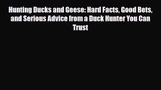 [PDF Download] Hunting Ducks and Geese: Hard Facts Good Bets and Serious Advice from a Duck
