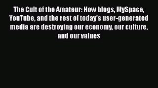 [PDF Download] The Cult of the Amateur: How blogs MySpace YouTube and the rest of today's user-generated