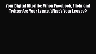 [PDF Download] Your Digital Afterlife: When Facebook Flickr and Twitter Are Your Estate What's