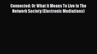 [PDF Download] Connected: Or What It Means To Live In The Network Society (Electronic Mediations)
