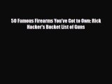 [PDF Download] 50 Famous Firearms You've Got to Own: Rick Hacker's Bucket List of Guns [PDF]