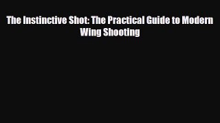 [PDF Download] The Instinctive Shot: The Practical Guide to Modern Wing Shooting [Download]