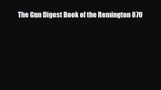 [PDF Download] The Gun Digest Book of the Remington 870 [PDF] Full Ebook