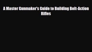 [PDF Download] A Master Gunmaker's Guide to Building Bolt-Action Rifles [Download] Online