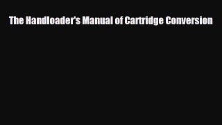 [PDF Download] The Handloader's Manual of Cartridge Conversion [Download] Full Ebook