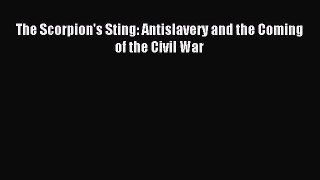 (PDF Download) The Scorpion's Sting: Antislavery and the Coming of the Civil War PDF