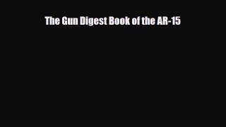 [PDF Download] The Gun Digest Book of the AR-15 [PDF] Full Ebook
