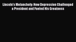 (PDF Download) Lincoln's Melancholy: How Depression Challenged a President and Fueled His Greatness