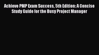 [PDF Download] Achieve PMP Exam Success 5th Edition: A Concise Study Guide for the Busy Project