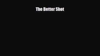 [PDF Download] The Better Shot [Read] Online