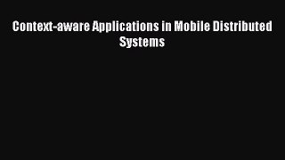 [PDF Download] Context-aware Applications in Mobile Distributed Systems [Read] Full Ebook