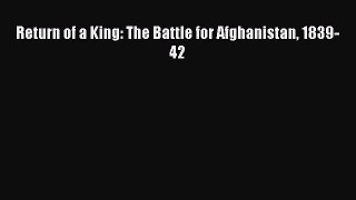 (PDF Download) Return of a King: The Battle for Afghanistan 1839-42 Read Online
