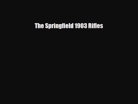 [PDF Download] The Springfield 1903 Rifles [Download] Online